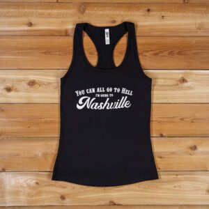 A black tank top with the words " you can all go to nashville ".